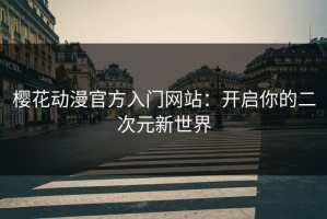 樱花动漫官方入门网站：开启你的二次元新世界